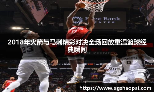 2018年火箭与马刺精彩对决全场回放重温篮球经典瞬间