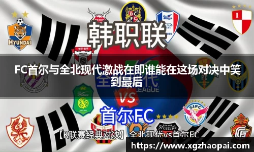 FC首尔与全北现代激战在即谁能在这场对决中笑到最后