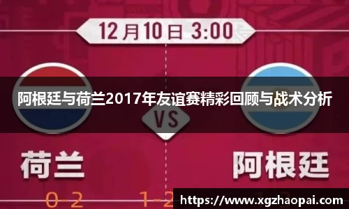 阿根廷与荷兰2017年友谊赛精彩回顾与战术分析