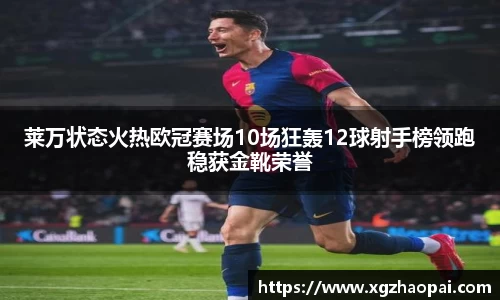 莱万状态火热欧冠赛场10场狂轰12球射手榜领跑稳获金靴荣誉