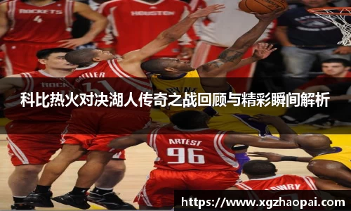 科比热火对决湖人传奇之战回顾与精彩瞬间解析