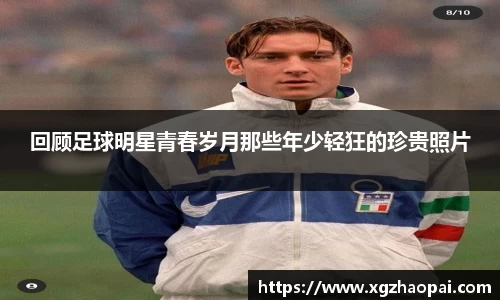 回顾足球明星青春岁月那些年少轻狂的珍贵照片