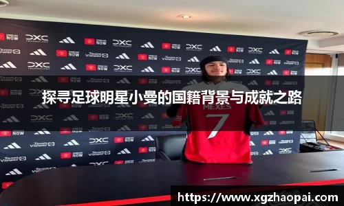 探寻足球明星小曼的国籍背景与成就之路